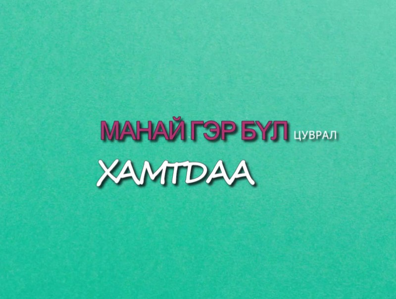 Манай гэр бүл: “Хамтдаа”